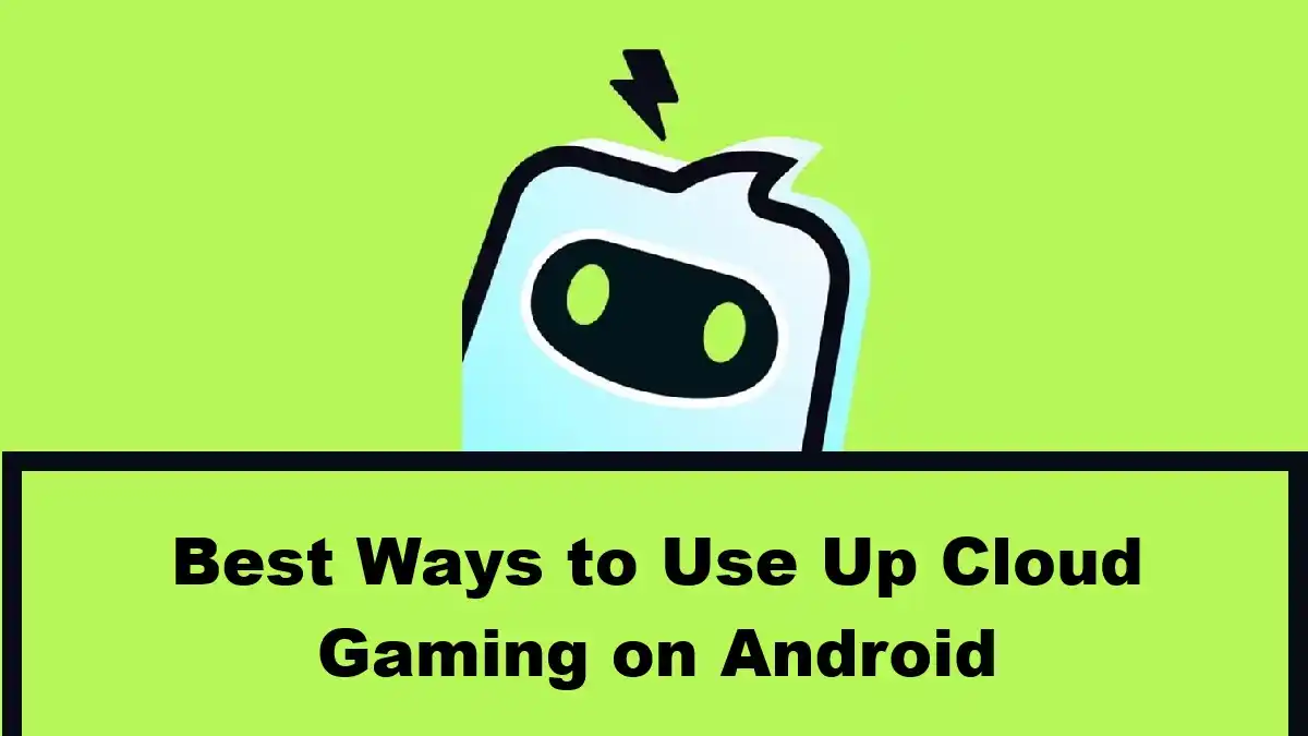 Best Ways to Use Up Cloud Gaming on Android